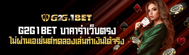 G2G1BET บาคาร่าเว็บตรง ไม่ผ่านเอเย่นต์ทดลองเล่นทำเงินได้จริง