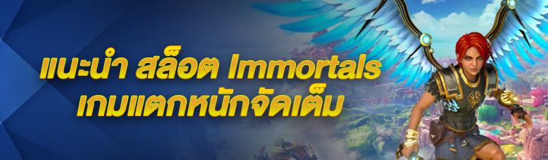 แนะนำสล็อต Immortals เกมแตกหนักจัดเต็ม