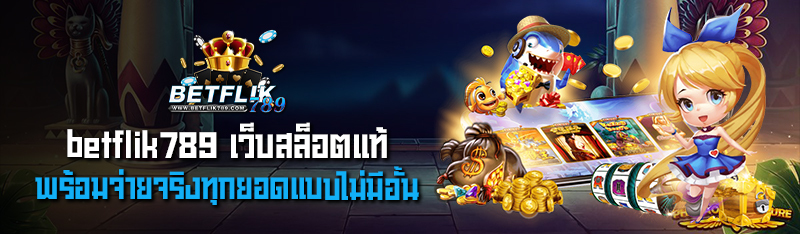 betflik789 เว็บสล็อตแท้พร้อมจ่ายจริงทุกยอดแบบไม่มีอั้น 