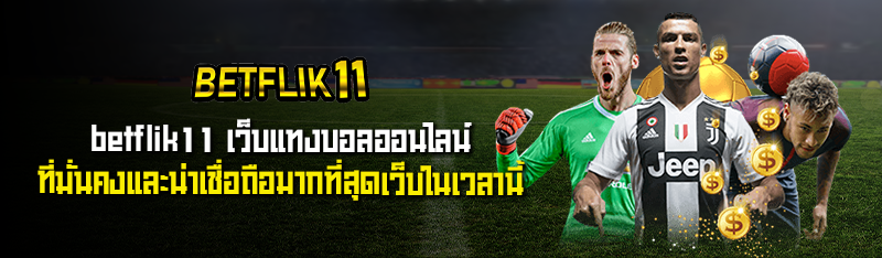 betflik11 เว็บแทงบอลออนไลน์ ที่มั่นคงและน่าเชื่อถือมากที่สุด