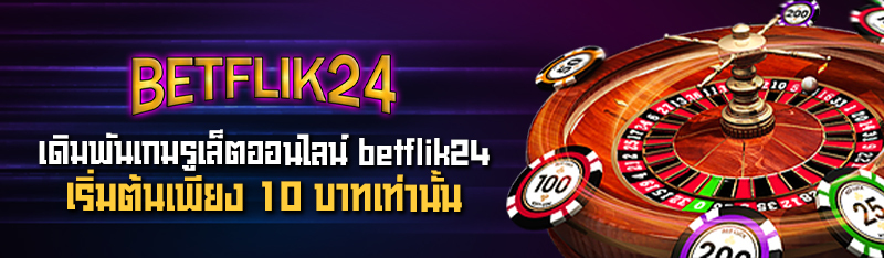 เดิมพันเกมรูเล็ตออนไลน์ betflik24 เริ่มต้นเพียง 10 บาทเท่านั