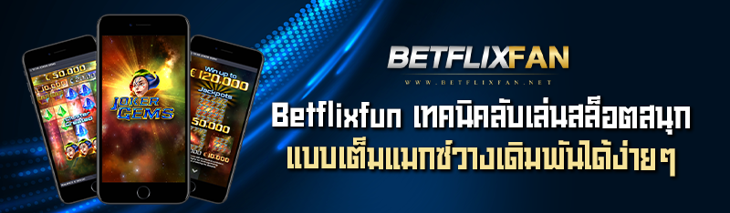 Betflixfun เทคนิคลับเล่นสล็อตสนุกแบบเต็มแมกซ์วางเดิมพันได้ง่
