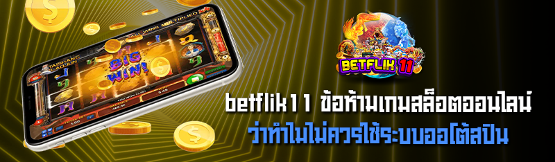 betflik11 ข้อห้ามเกมสล็อตออนไลน์ว่าทำไมไม่ควรใช้ระบบออโต้สปิ