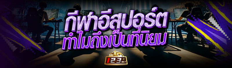 กีฬาอีสปอร์ต ทำไมถึงเป็นที่นิยม